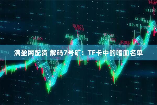 满盈网配资 解码7号矿：TF卡中的嗜血名单
